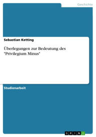Ã?berlegungen zur Bedeutung des 'Privilegium Minus' Sebastian Ketting Author