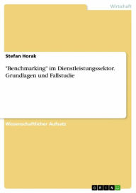 'Benchmarking' im Dienstleistungssektor. Grundlagen und Fallstudie: Mit dem Fokus auf Dienstleistungsunternehmen Stefan Horak Author