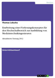 Erarbeitung eines Vorlesungskonzeptes fÃ¼r den Hochschulbereich zur Ausbildung von Medizintechnikingenieuren: Aktualisierte Fassung 2012 Thomas Leksch