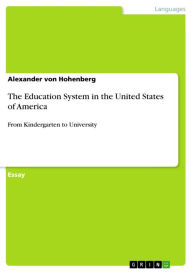 The Education System in the United States of America: From Kindergarten to University Alexander von Hohenberg Author