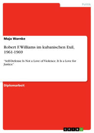 Robert F. Williams im kubanischen Exil, 1961-1969: 'Self-Defense Is Not a Love of Violence. It Is a Love for Justice' Maja Warnke Author
