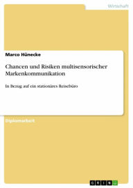 Chancen und Risiken multisensorischer Markenkommunikation: In Bezug auf ein stationäres Reisebüro Marco Hünecke Author