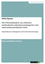 Die Potenzialanalyse aus ethischer, methodischer, industriesoziologischer und unternehmensethischer Sicht: Human Resource Management und Unternehmenss
