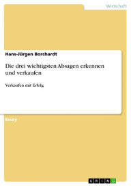 Die drei wichtigsten Absagen erkennen und verkaufen: Verkaufen mit Erfolg Hans-Jürgen Borchardt Author