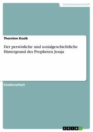 Der persÃ¶nliche und sozialgeschichtliche Hintergrund des Propheten Jesaja Thorsten Kozik Author
