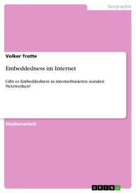 Embeddedness im Internet: Gibt es Embeddedness in internetbasieren sozialen Netzwerken? Volker Trotte Author