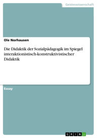 Die Didaktik der SozialpÃ¤dagogik im Spiegel interaktionistisch-konstruktivistischer Didaktik Ole Norhausen Author
