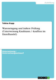 Wareneingang und Ã¤uÃ?ere PrÃ¼fung (Unterweisung Kaufmann / -kauffrau im Einzelhandel) Tobias Kopp Author
