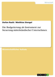 Die Budgetierung als Instrument zur Steuerung mittelständischer Unternehmen Stefan Razik Author