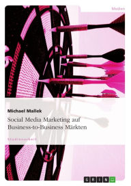 Social Media Marketing auf Business-to-Business Märkten Michael Mallek Author