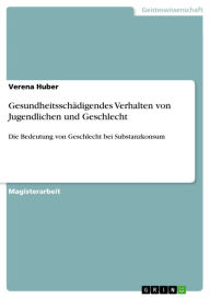 GesundheitsschÃ¤digendes Verhalten von Jugendlichen und Geschlecht: Die Bedeutung von Geschlecht bei Substanzkonsum Verena Huber Author