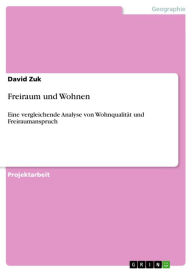 Freiraum und Wohnen: Eine vergleichende Analyse von WohnqualitÃ¤t und Freiraumanspruch David Zuk Author