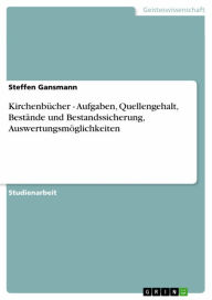 KirchenbÃ¼cher - Aufgaben, Quellengehalt, BestÃ¤nde und Bestandssicherung, AuswertungsmÃ¶glichkeiten Steffen Gansmann Author