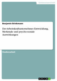 Der Arbeitskraftunternehmer. Entwicklung, Merkmale und psycho-soziale Auswirkungen Benjamin Brinkmann Author