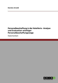Personalbeschaffung In Der Hotellerie - Analyse Und Evaluation Wichtiger Personalbeschaffungswege - Karsten Arnold