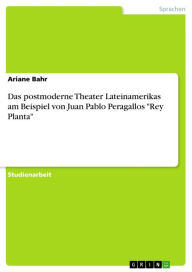 Das postmoderne Theater Lateinamerikas am Beispiel von Juan Pablo Peragallos 'Rey Planta' Ariane Bahr Author