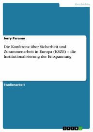 Die Konferenz über Sicherheit und Zusammenarbeit in Europa (KSZE) - die Institutionalisierung der Entspannung Jerry Paramo Author