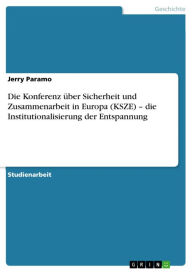Die Konferenz Ã¼ber Sicherheit und Zusammenarbeit in Europa (KSZE) - die Institutionalisierung der Entspannung Jerry Paramo Author