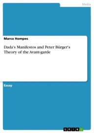 Dada's Manifestos and Peter BÃ¼rger's Theory of the Avant-garde Marco Hompes Author
