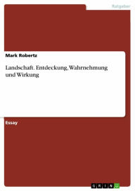 Landschaft. Entdeckung, Wahrnehmung und Wirkung: Entdeckung - Wahrnehmung - Wirkung Mark Robertz Author