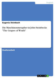 Die Maschinenmetapher in John Steinbecks 'The Grapes of Wrath' Eugenia Steinbach Author