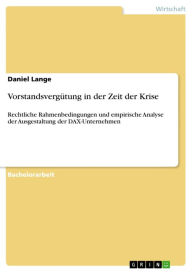 VorstandsvergÃ¼tung in der Zeit der Krise: Rechtliche Rahmenbedingungen und empirische Analyse der Ausgestaltung der DAX-Unternehmen Daniel Lange Auth