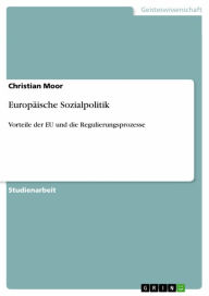 EuropÃ¤ische Sozialpolitik: Vorteile der EU und die Regulierungsprozesse Christian Moor Author