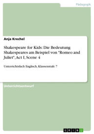 Shakespeare for Kids: Die Bedeutung Shakespeares am Beispiel von 'Romeo and Juliet', Act I, Scene 4: Unterrichtsfach Englisch, Klassenstufe 7 Anja Kre