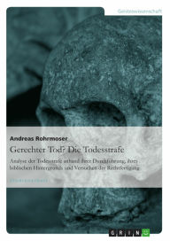 Gerechter Tod? Die Todesstrafe: Analyse der Todesstrafe anhand ihrer Durchführung, ihres biblischen Hintergrunds und Versuchen der Rechtfertigung Andr