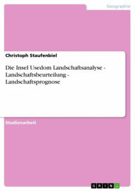 Die Insel Usedom Landschaftsanalyse - Landschaftsbeurteilung - Landschaftsprognose Christoph Staufenbiel Author