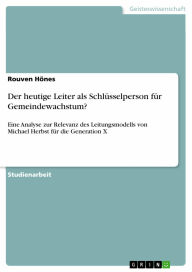 Der heutige Leiter als Schlüsselperson für Gemeindewachstum?: Eine Analyse zur Relevanz des Leitungsmodells von Michael Herbst für die Generation X Ro