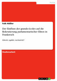Der Einfluss der grande-écoles auf die Rekrutierung parlamentarischer Eliten in Frankreich: Liberté, egalité, exclusivité? Falk Hößler Author