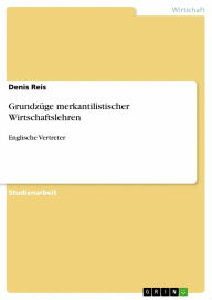 Grundzüge merkantilistischer Wirtschaftslehren: Englische Vertreter Denis Reis Author