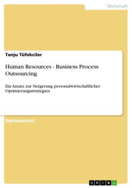 Human Resources - Business Process Outsourcing: Ein Ansatz zur Steigerung personalwirtschaftlicher Optimierungsstrategien - Tanju Tüfekciler