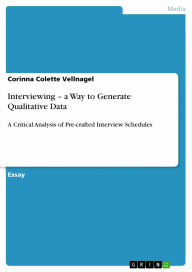 Interviewing - a Way to Generate Qualitative Data: A Critical Analysis of Pre-crafted Interview Schedules Corinna Colette Vellnagel Author