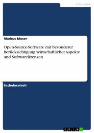 Open-Source-Software mit besonderer Berücksichtigung wirtschaftlicher Aspekte und Softwarelizenzen - Markus Moser