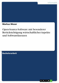 Open-Source-Software mit besonderer BerÃ¼cksichtigung wirtschaftlicher Aspekte und Softwarelizenzen Markus Moser Author