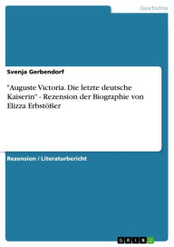 'Auguste Victoria. Die letzte deutsche Kaiserin' - Rezension der Biographie von Elizza Erbstößer Svenja Gerbendorf Author