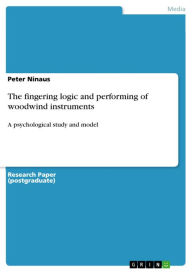 The fingering logic and performing of woodwind instruments: A psychological study and model Peter Ninaus Author