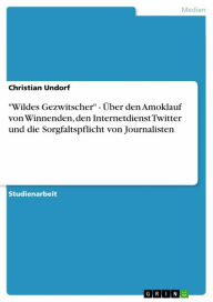 'Wildes Gezwitscher' - Über den Amoklauf von Winnenden, den Internetdienst Twitter und die Sorgfaltspflicht von Journalisten Christian Undorf Author