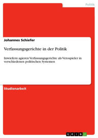 Verfassungsgerichte in der Politik: Inwiefern agieren Verfassungsgerichte als Vetospieler in verschiedenen politischen Systemen Johannes Schiefer Auth