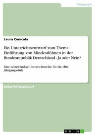 Ein Unterrichtsentwurf zum Thema: Einführung von Mindestlöhnen in der Bundesrepublik Deutschland - Ja oder Nein?: Eine zehnstündige Unterrichtsreihe f