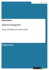 Kaiserin Kunigunde: Leben und Wirken der consors regni Nico Ocken Author