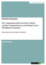 Der organisationstheoretische Aufbau sozialer Organisationen am Beispiel eines Wohlfahrtsverbandes: Horizontale und vertikale Strukturen Christine Str