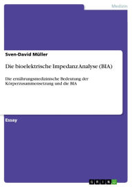 Die bioelektrische Impedanz Analyse (BIA): Die ernÃ¤hrungsmedizinische Bedeutung der KÃ¶rperzusammensetzung und die BIA Sven-David MÃ¼ller Author