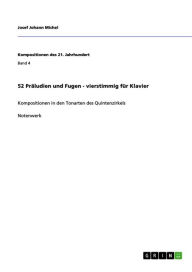 52 PrÃ¤ludien und Fugen - vierstimmig fÃ¼r Klavier: Kompositionen in den Tonarten des Quintenzirkels Josef Johann Michel Author
