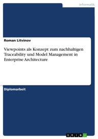 Viewpoints als Konzept zum nachhaltigen Traceability und Model Management in Enterprise Architecture Roman Litvinov Author