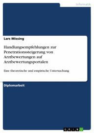 Handlungsempfehlungen zur Penetrationssteigerung von Arztbewertungen auf Arztbewertungsportalen: Eine theoretische und empirische Untersuchung - Lars Missing