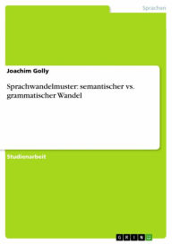 Sprachwandelmuster: semantischer vs. grammatischer Wandel Joachim Golly Author