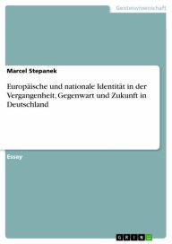 Europäische und nationale Identität in der Vergangenheit, Gegenwart und Zukunft in Deutschland Marcel Stepanek Author